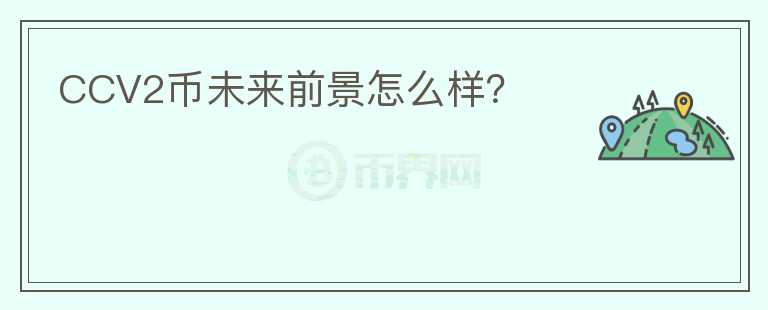 CCV2幣未來前景怎么樣？