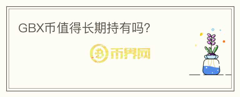 GBX幣值得長(zhǎng)期持有嗎？