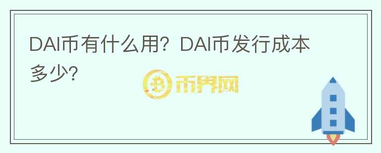 DAI幣有什么用？DAI幣發(fā)行成本多少？