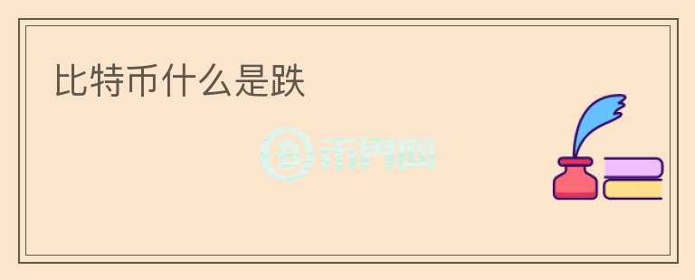比特幣什么是跌