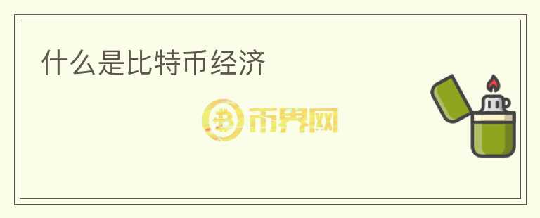 什么是比特幣經(jīng)濟(jì)