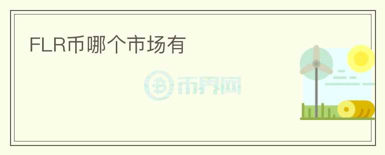 FLR幣哪個(gè)市場(chǎng)有