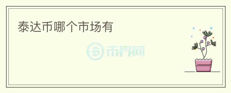 泰達(dá)幣哪個(gè)市場(chǎng)有