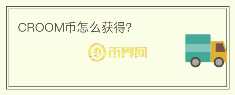 CROOM幣怎么獲得？