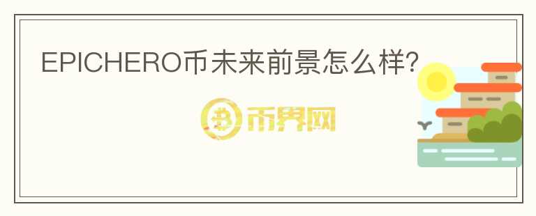 EPICHERO幣未來前景怎么樣？