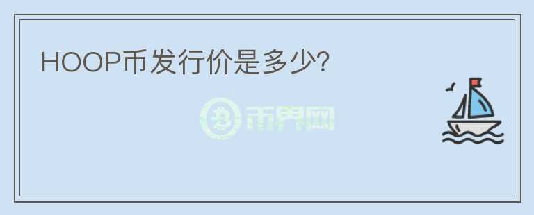HOOP幣發(fā)行價(jià)是多少？