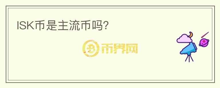 ISK幣是主流幣嗎？