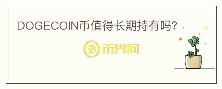 DOGECOIN幣值得長(zhǎng)期持有嗎？