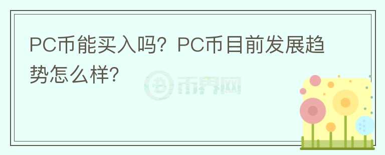 PC幣能買入嗎？PC幣目前發(fā)展趨勢怎么樣？