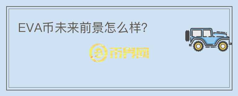 EVA幣未來前景怎么樣？