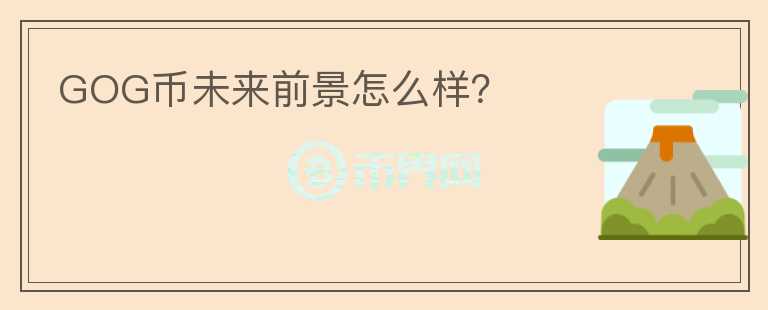GOG幣未來(lái)前景怎么樣？