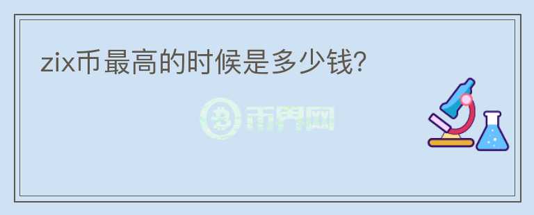zix幣最高的時候是多少錢？