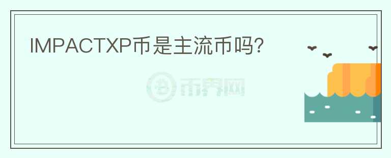 IMPACTXP幣是主流幣嗎？