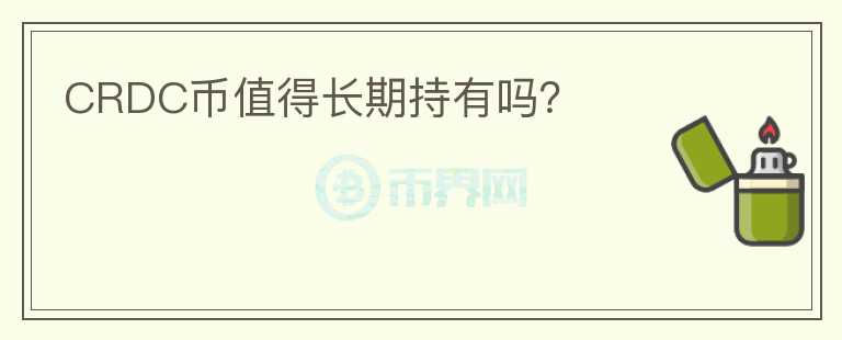 CRDC幣值得長(zhǎng)期持有嗎？
