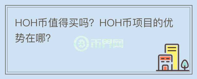 HOH幣值得買嗎？HOH幣項目的優(yōu)勢在哪？