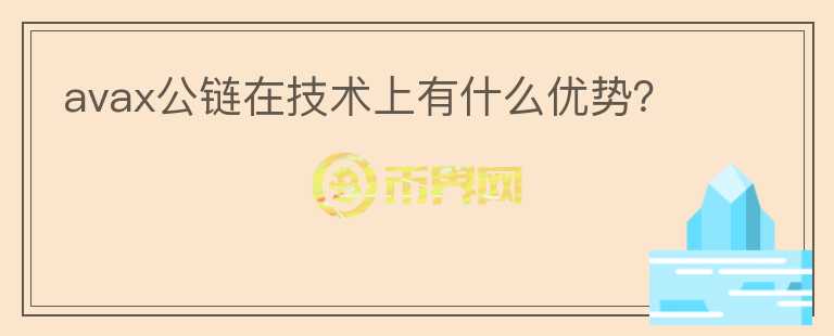 avax公鏈在技術(shù)上有什么優(yōu)勢(shì)？