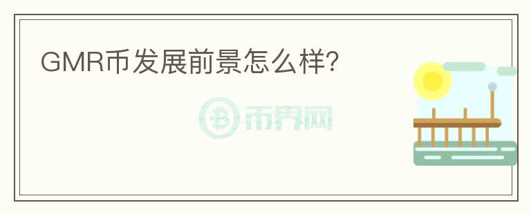 GMR幣發(fā)展前景怎么樣？