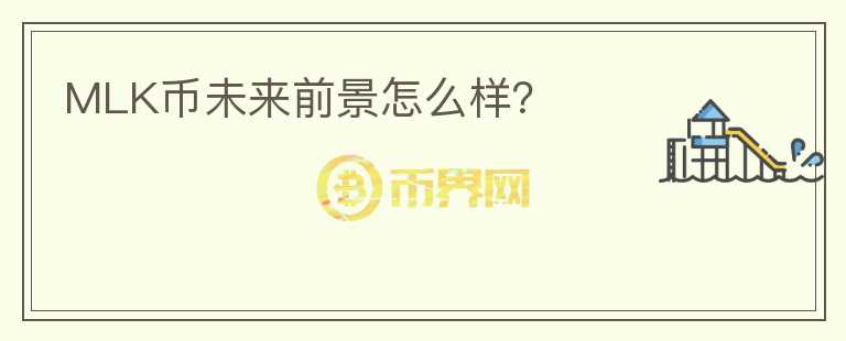 MLK幣未來前景怎么樣？