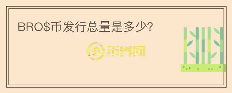 BRO$幣發(fā)行總量是多少？