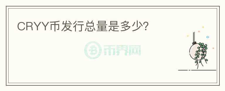 CRYY幣發(fā)行總量是多少？