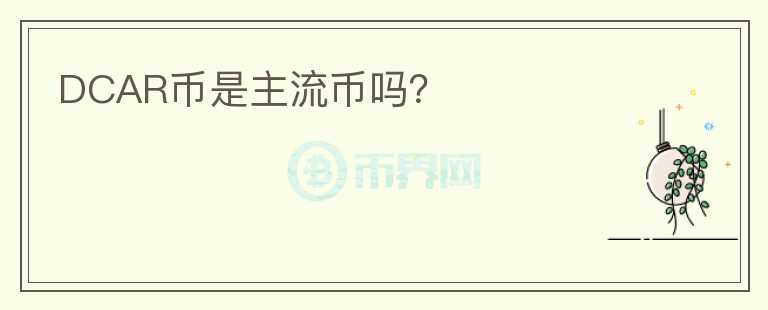 DCAR幣是主流幣嗎？