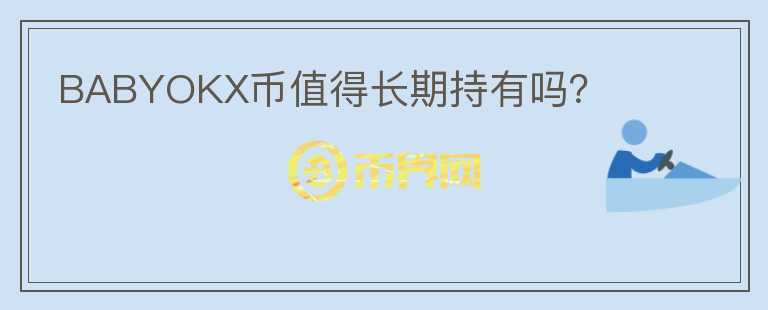 BABYOKX幣值得長(zhǎng)期持有嗎？