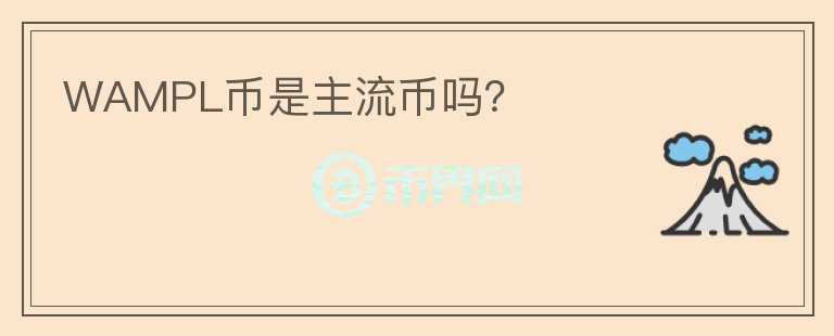 WAMPL幣是主流幣嗎？