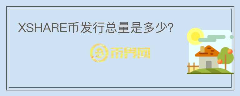 XSHARE幣發(fā)行總量是多少？