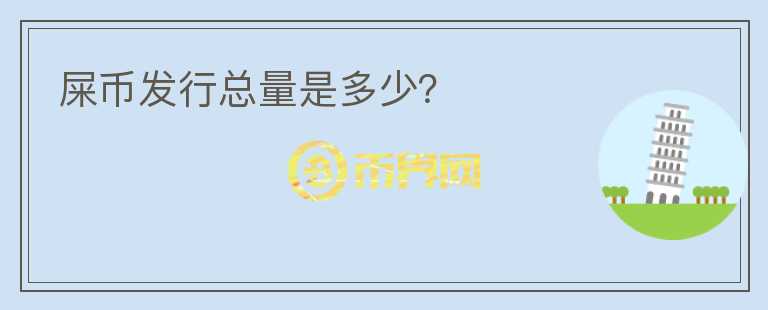 屎幣發(fā)行總量是多少？