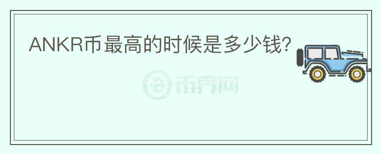 ANKR幣最高的時(shí)候是多少錢？