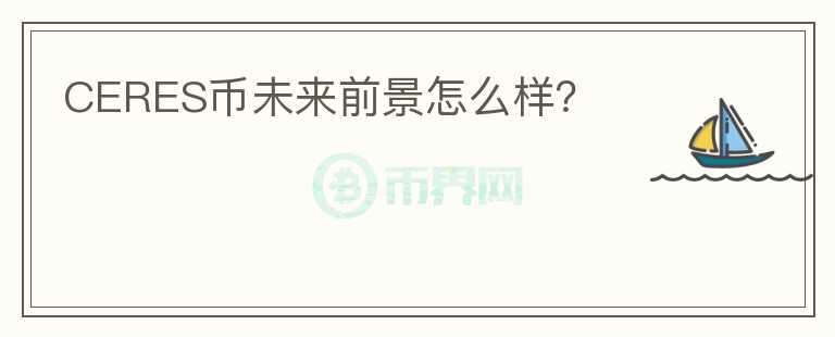 CERES幣未來前景怎么樣？