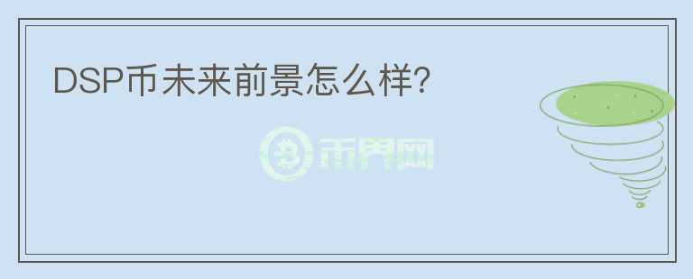 DSP幣未來(lái)前景怎么樣？