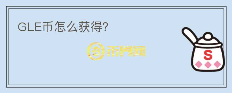 GLE幣怎么獲得？