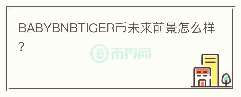 BABYBNBTIGER幣未來(lái)前景怎么樣？