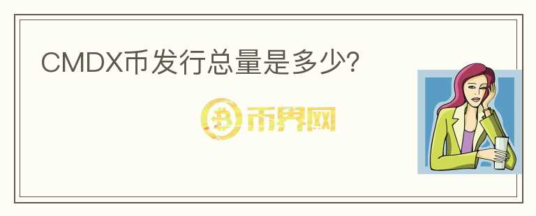 CMDX幣發(fā)行總量是多少？