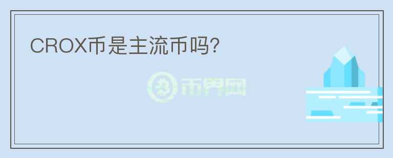 CROX幣是主流幣嗎？