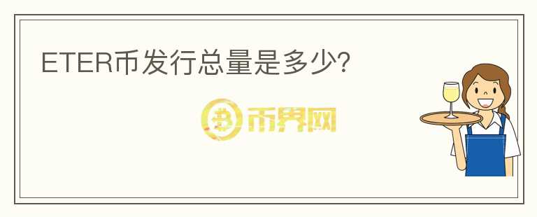 ETER幣發(fā)行總量是多少？