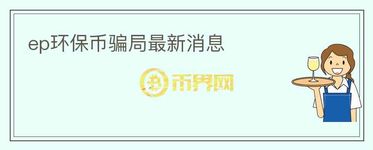 ep環(huán)保幣騙局最新消息
