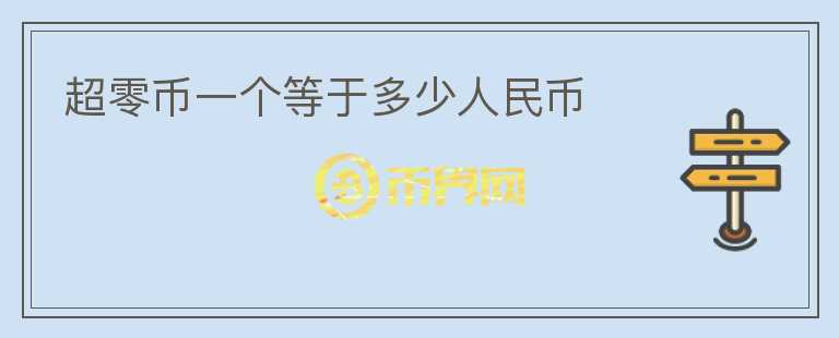 超零幣一個(gè)等于多少人民幣