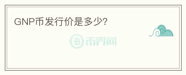 GNP幣發(fā)行價(jià)是多少？