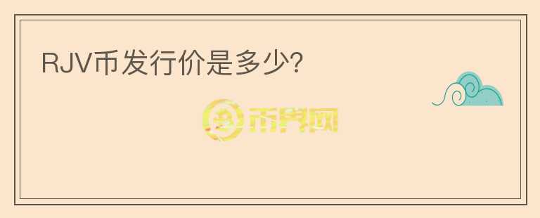 RJV幣發(fā)行價(jià)是多少？