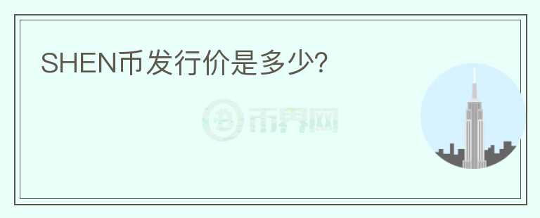 SHEN幣發(fā)行價(jià)是多少？