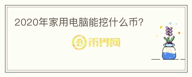 2020年家用電腦能挖什么幣？