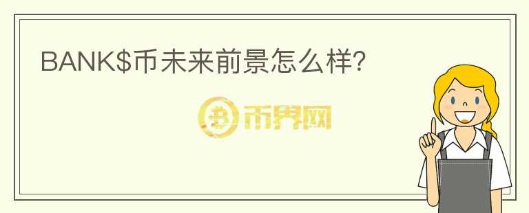 BANK$幣未來前景怎么樣？