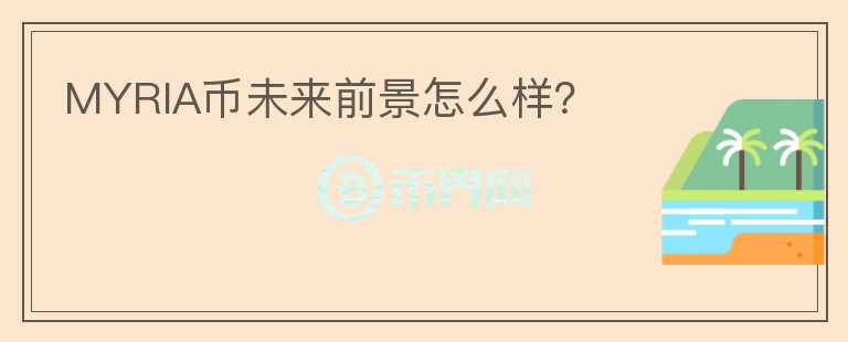 MYRIA幣未來前景怎么樣？