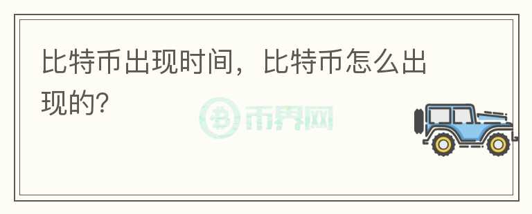 比特幣出現(xiàn)時(shí)間，比特幣怎么出現(xiàn)的？