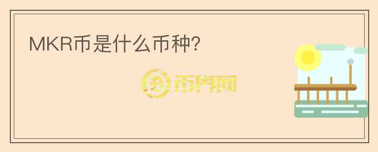 MKR幣是什么幣種？