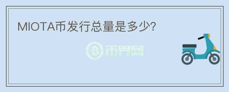 MIOTA幣發(fā)行總量是多少？
