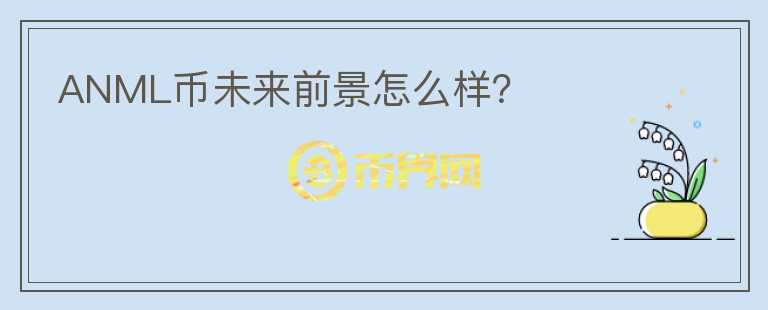 ANML幣未來前景怎么樣？