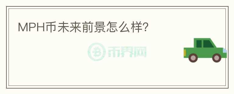 MPH幣未來(lái)前景怎么樣？